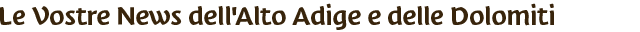 Le Vostre News dell'Alto Adige e delle Dolomiti